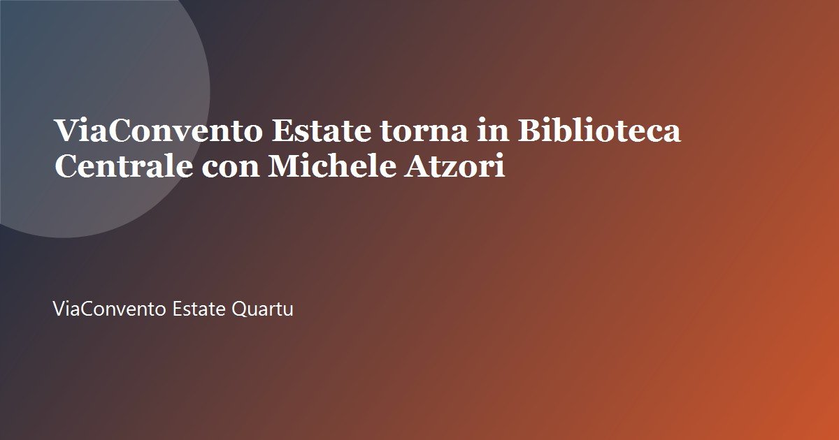 ViaConvento Estate torna in Biblioteca Centrale con Michele Atzori